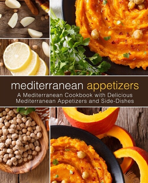 Mediterranean Appetizers: A Mediterranean Cookbook with Delicious Mediterranean Appetizers And Side-Dishes (2nd Edition) (Paperback)