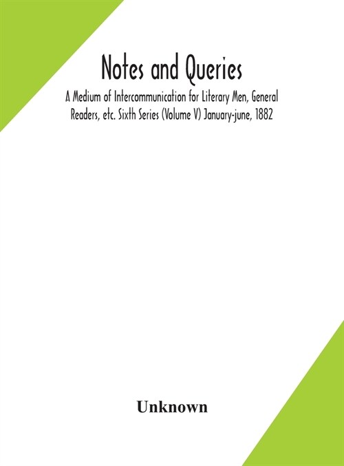 Notes and queries; A Medium of Intercommunication for Literary Men, General Readers, etc. Sixth Series (Volume V) january-june, 1882 (Hardcover)