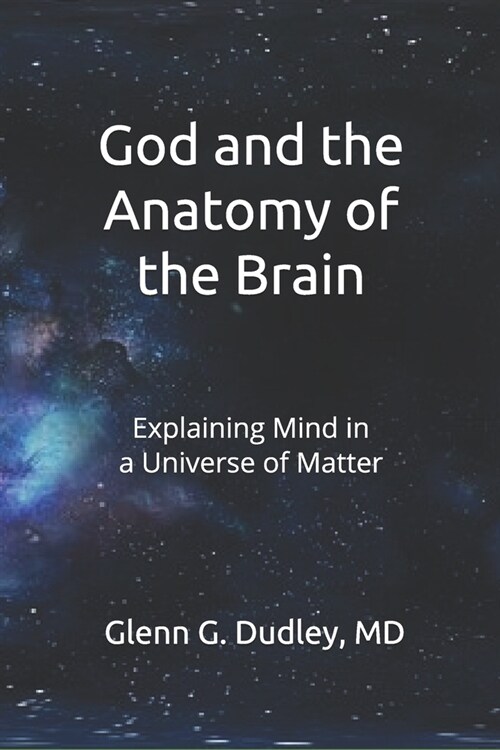 God and the Anatomy of the Brain: Explaining Mind in a Universe of Matter (Paperback)