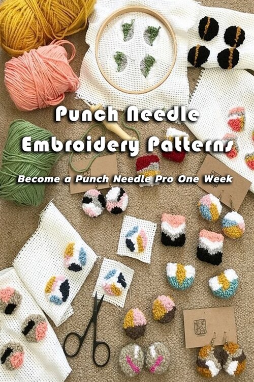 Punch Needle Embroidery Patterns: Become a Punch Needle Pro One Week: Yarn Hooking Crochet (Paperback)