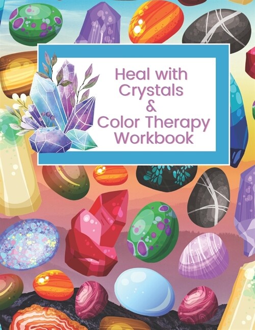 Heal with Crystals & Color Therapy Workbook: Journal Tracker for a powerful healing combination. Awesome gift idea for crystals lovers. (Paperback)