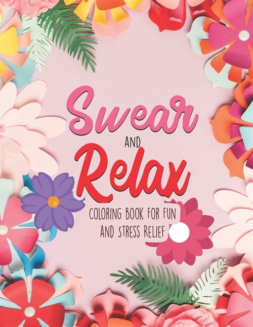 Swear and Relax - Coloring book For Fun and Stress Relief: Sweary Coloring book For Fun and Stress Relief to color your Anger Away for nurse, women cu (Paperback)