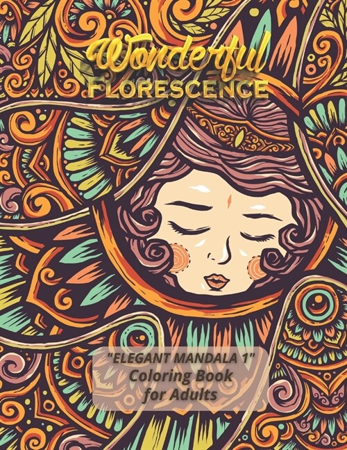Wonderful Florescence: ELEGANT MANDALA 1 Coloring Book for Adults, Activity Book, Large 8.5x11, Ability to Relax, Brain Experiences Relie (Paperback)
