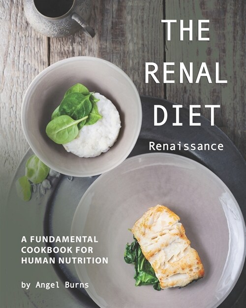 The Renal Diet Renaissance: A Fundamental Cookbook for Human Nutrition (Paperback)