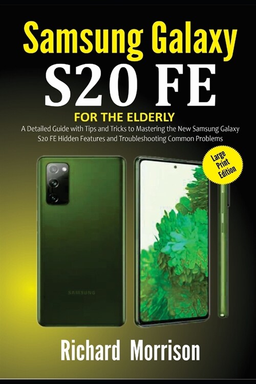 Samsung Galaxy S20 FE For The Elderly (Large Print Edition): A Detailed Guide with Tips and Tricks to Mastering the New Samsung Galaxy S20 FE Hidden F (Paperback)