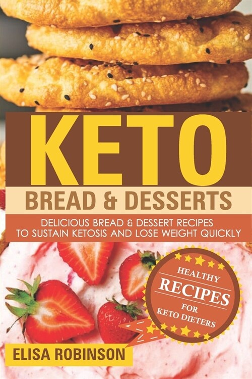 Keto Bread & Desserts: Delicious Bread & Dessert Recipes to Sustain Ketosis and Lose Weight Quickly (Paperback)