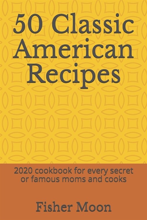 50 Classic American Recipes: 2020 cookbook for every secret or famous moms and cooks (Paperback)