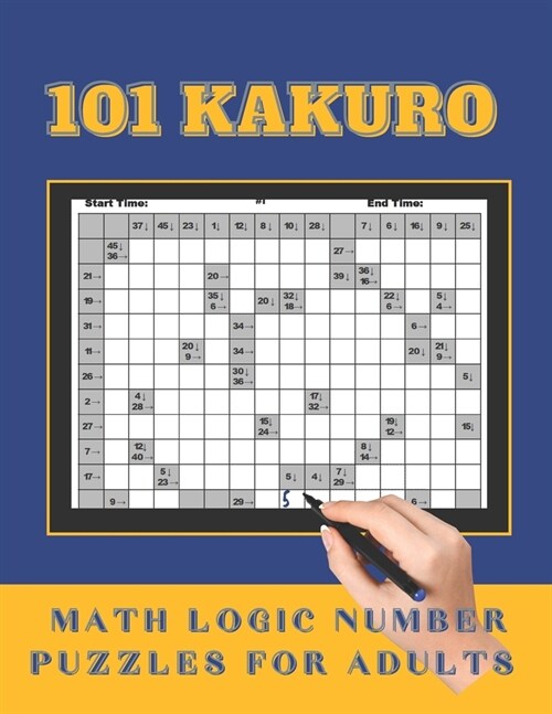 101 Kakuro Math Logic Number Puzzles for Adults: Fun and Challenging Cross Sum Puzzles for the Sudoku and Puzzle Lovers (Paperback)