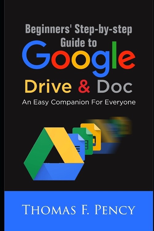 Beginners Step-By-Step Guide to Google Drive & Doc: An Easy Companion for Everyone (Paperback)