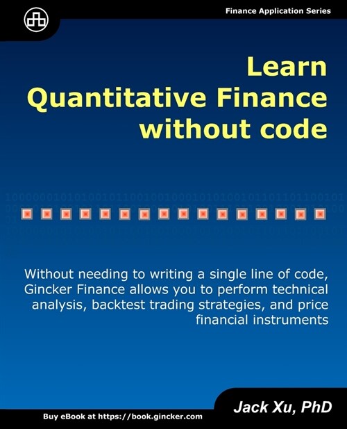 Learn Quantitative Finance without Code: Without Needing to Write a Single Line of Code, Gincker Finance Allows You to Perform Technical Analysis, Bac (Paperback)