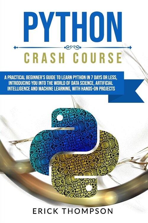 Python Crash Course: A Practical Beginners Guide to Learn Python in 7 Days or Less, Introducing You Into the World of Data Science, Artifi (Paperback)