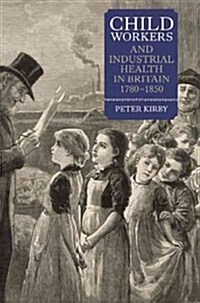 Child Workers and Industrial Health in Britain, 1780-1850 (Paperback)