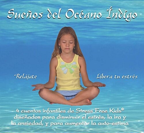 Suenos del Oceano Indigo: 4 Cuentos Infantiles de Stress Free Kids Disenados Para Disminuir El Estres, La IRA y La Ansiedad, y Para Aumentar La (Audio CD)