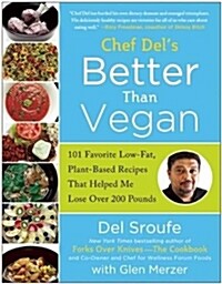 Chef dels Better Than Vegan: 101 Favorite Low-Fat, Plant-Based Recipes That Helped Me Lose Over 200 Pounds (Paperback)