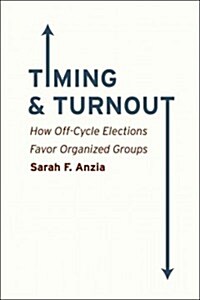 Timing and Turnout: How Off-Cycle Elections Favor Organized Groups (Paperback)