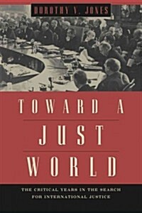 Toward a Just World: The Critical Years in the Search for International Justice (Paperback)