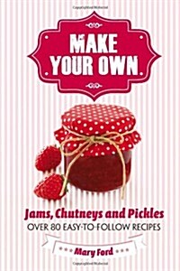 Make Your Own : Jams, Chutneys and Pickles (Hardcover)