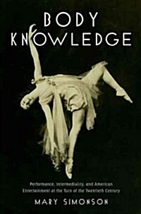 Body Knowledge: Performance, Intermediality, and American Entertainment at the Turn of the Twentieth Century (Paperback)