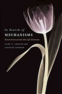 In Search of Mechanisms: Discoveries Across the Life Sciences (Paperback)