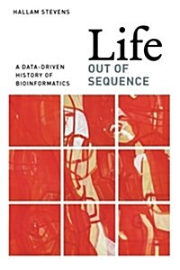 Life Out of Sequence: A Data-Driven History of Bioinformatics (Paperback)