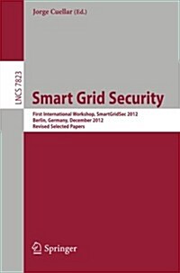 Smart Grid Security: First International Workshop, Smartgridsec 2012, Berlin, Germany, December 3, 2012, Revised Selected Papers (Paperback, 2013)