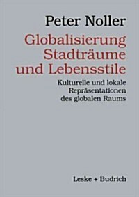 Globalisierung, Stadtr?me Und Lebensstile: Kulturelle Und Lokale Repr?entationen Des Globalen Raums (Paperback, 1999)