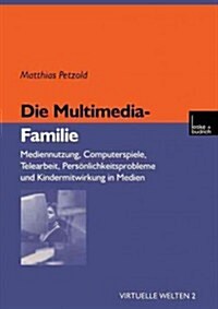 Die Multimedia-Familie : Mediennutzung, Computerspiele, Telearbeit, Persoenlichkeitsprobleme Und Kindermitwirkung in Medien (Paperback, 2000 ed.)