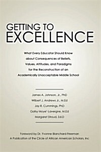 Getting to Excellence: What Every Educator Should Know about Consequences of Beliefs, Values, Attitudes, and Paradigms for the Reconstruction          (Paperback)