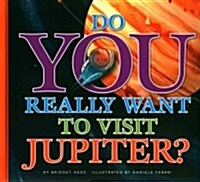 Do You Really Want to Visit Jupiter? (Library Binding)