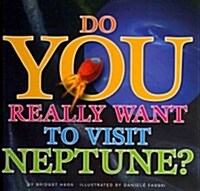 Do You Really Want to Visit Neptune? (Library Binding)