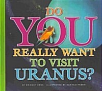 Do You Really Want to Visit Uranus? (Hardcover)