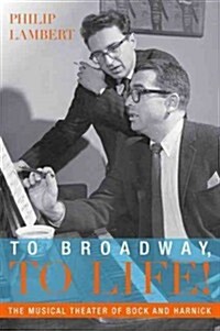 To Broadway, to Life!: The Musical Theater of Bock and Harnick (Paperback)