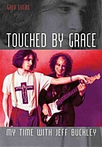 Touched by Grace : My Time with Jeff Buckley (Paperback)