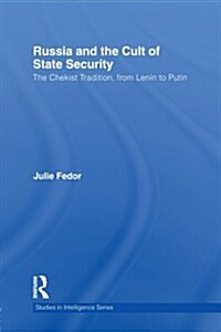 Russia and the Cult of State Security : The Chekist Tradition, from Lenin to Putin (Paperback)