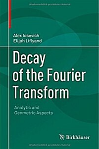 Decay of the Fourier Transform: Analytic and Geometric Aspects (Hardcover, 2014)