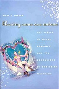 Blessing Same-Sex Unions: The Perils of Queer Romance and the Confusions of Christian Marriage (Paperback)