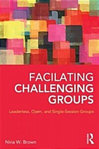 Facilitating Challenging Groups : Leaderless, Open, and Single-Session Groups (Paperback)