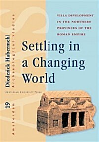 Settling in a Changing World: Villa Development in the Northern Provinces of the Roman Empire (Hardcover)