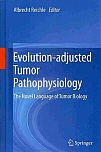 Evolution-Adjusted Tumor Pathophysiology:: The Novel Language of Tumor Biology (Hardcover, 2013)