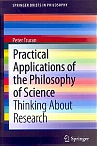 Practical Applications of the Philosophy of Science: Thinking about Research (Paperback, 2013)