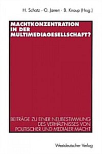 Machtkonzentration in Der Multimediagesellschaft?: Beitr?e Zu Einer Neubestimmung Des Verh?tnisses Von Politischer Und Medialer Macht (Paperback, 1997)