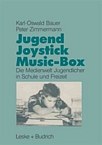 Jugend, Joystick, Musicbox: Eine Empirische Studie Zur Medienwelt Von Jugendlichen in Schule Und Freizeit (Paperback, 1989)