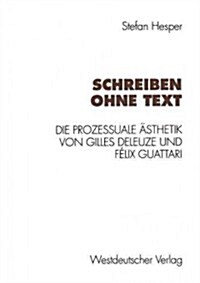 Schreiben Ohne Text: Die Prozessuale 훥thetik Von Gilles Deleuze Und F?ix Guattari (Paperback, 1994)