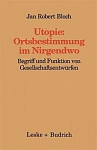 Utopie: Ortsbestimmungen Im Nirgendwo : Begriff Und Funktion Von Gesellschaftsentwurfen (Paperback, 1997 ed.)