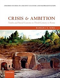 Crisis and Ambition : Tombs and Burial Customs in Third-century Ce Rome (Hardcover)