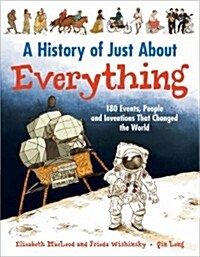 A History of Just about Everything: 180 Events, People and Inventions That Changed the World (Hardcover)