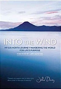 Into the Wind: My Six-Month Journey Wandering the World for Lifes Purpose (Paperback)