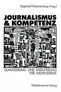 Journalismus & Kompetenz: Qualifizierung Und Rekrutierung F? Medienberufe (Paperback, 1990)