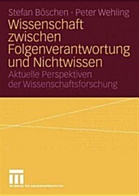 Wissenschaft Zwischen Folgenverantwortung Und Nichtwissen: Aktuelle Perspektiven Der Wissenschaftsforschung (Paperback, 2004)