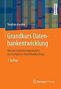 Grundkurs Datenbankentwicklung: Von Der Anforderungsanalyse Zur Komplexen Datenbankanfrage (Paperback, 3, 3., Akt. U. Kor)